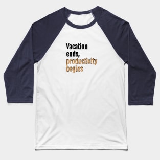 Vacation ends, productivity begins Baseball T-Shirt